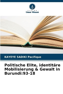 Politische Elite, identitäre Mobilisierung & Gewalt in Burundi - KAYEYE SADIKI Pacifique