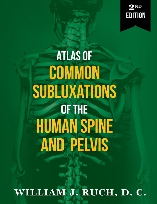 Atlas of Common Subluxations of the Human Spine and Pelvis, Second Edition - DC William Ruch