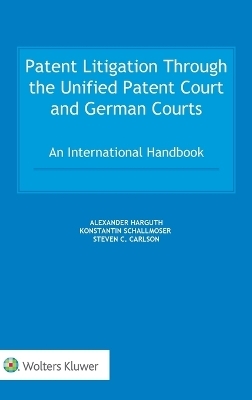 Patent Litigation Through the Unified Patent Court and German Courts - Alexander Harguth, Konstantin Schallmoser, Steven C Carlson