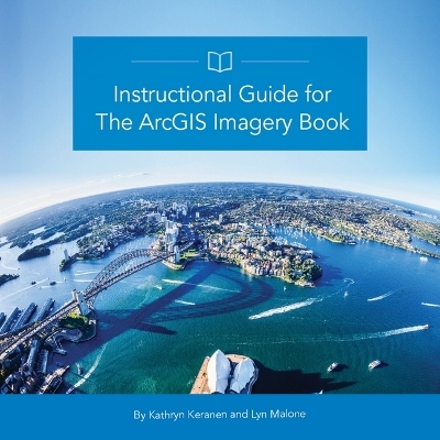 Instructional Guide for The ArcGIS Imagery Book - Kathryn Keranen, Lyn Malone