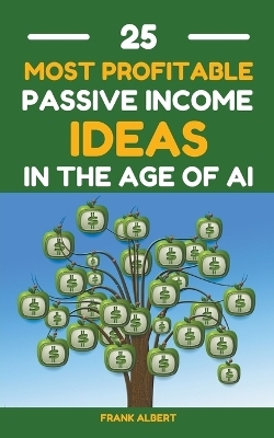 25 Most Profitable Passive Income Ideas In The Age Of AI - Frank Albert