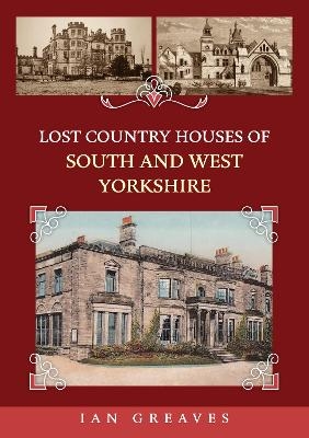 Lost Country Houses of South and West Yorkshire - Ian Greaves