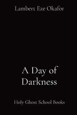 A Day of Darkness - Lambert Eze Okafor, LaFAMCALL Endtime Ministries