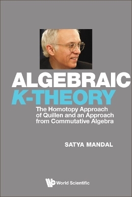 Algebraic K-theory: The Homotopy Approach Of Quillen And An Approach From Commutative Algebra - Satya Mandal