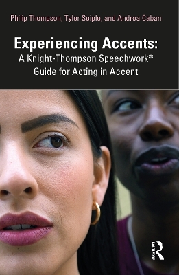 Experiencing Accents: A Knight-Thompson Speechwork® Guide for Acting in Accent - Philip Thompson, Tyler Seiple, Andrea Caban