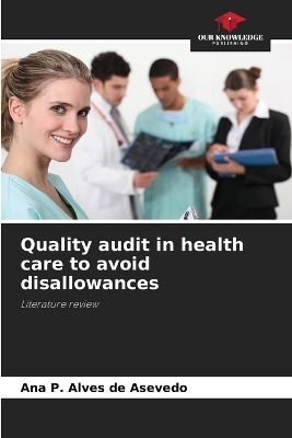 Quality audit in health care to avoid disallowances - Ana P Alves de Asevedo