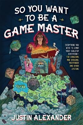 So You Want To Be A Game Master - Justin Alexander