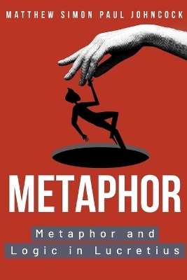 Metaphor and Logic in Lucretius - Matthew Simon Paul Johncock