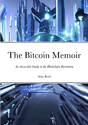 The Bitcoin Memoir - Matt Reid