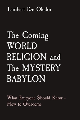 The Coming WORLD RELIGION and The MYSTERY BABYLON - Lambert Eze Okafor, LaFAMCALL Endtime Army