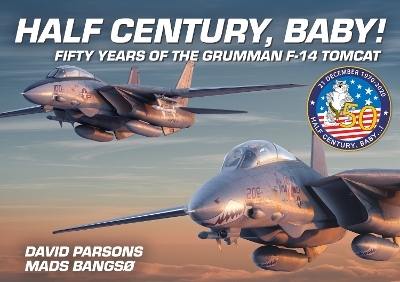 Half Century, Baby! - Fifty Years of the Grumman F-14 Tomcat - David Parsons, Mads Bangso