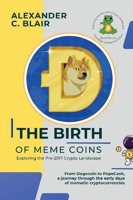 The Birth of Meme Coins -  Alexander C Blair