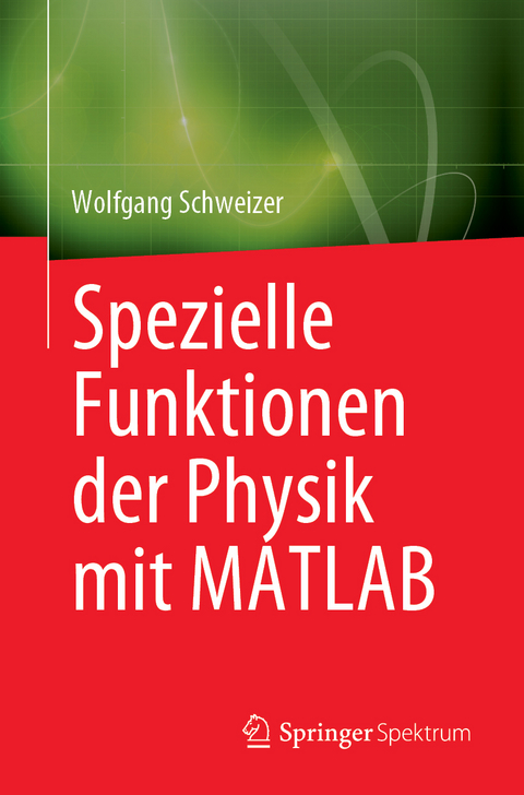 Spezielle Funktionen der Physik mit MATLAB - Wolfgang Schweizer