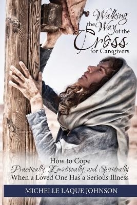 Walking the Way of the Cross for Caregivers - Michelle Laque Johnson