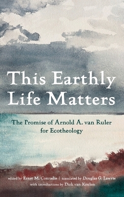 This Earthly Life Matters - Arnold A Van Ruler