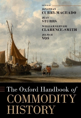 The Oxford Handbook of Commodity History - Jonathan Curry-Machado, Jean Stubbs, William Gervase Clarence-Smith, Jelmer Vos