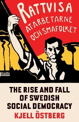 The Rise and Fall of Swedish Social Democracy - Kjell Östberg