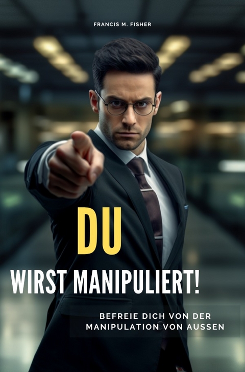 DU wirst manipuliert! - Francis M. Fisher