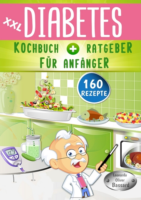 XXL Diabetes Kochbuch & Ratgeber für Anfänger - Leonardo Oliver Bassard