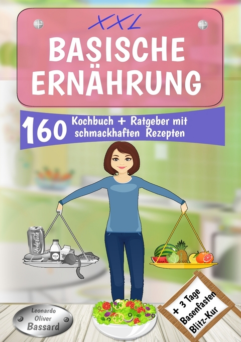 XXL Basische Ernährung Kochbuch + Ratgeber mit 160 schmackhaften Rezepten - Leonardo Oliver Bassard