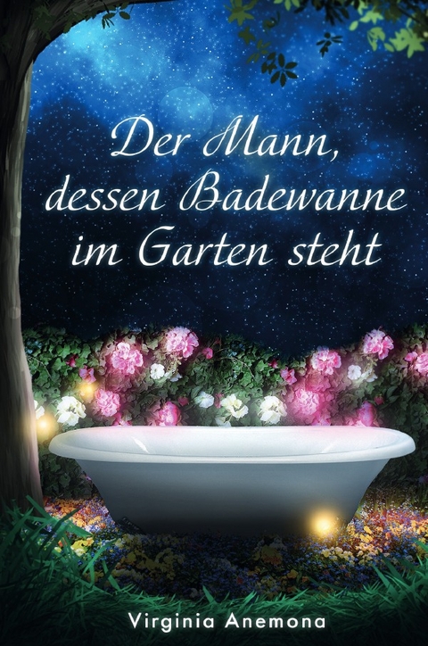 Der Mann, dessen Badewanne im Garten steht - Virginia Anemona