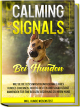 Calming Signals bei Hunden: Wie Sie die Beschwichtigungssignale Ihres Hundes erkennen, richtig deuten und sogar selbst anwenden für eine bessere Beziehung zu Ihrem Hund | inkl. Hunde-Wesenstest - Anna-Lena Rittberg