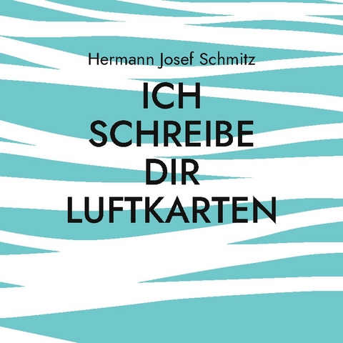 Ich schreibe dir Luftkarten - Hermann Josef Schmitz