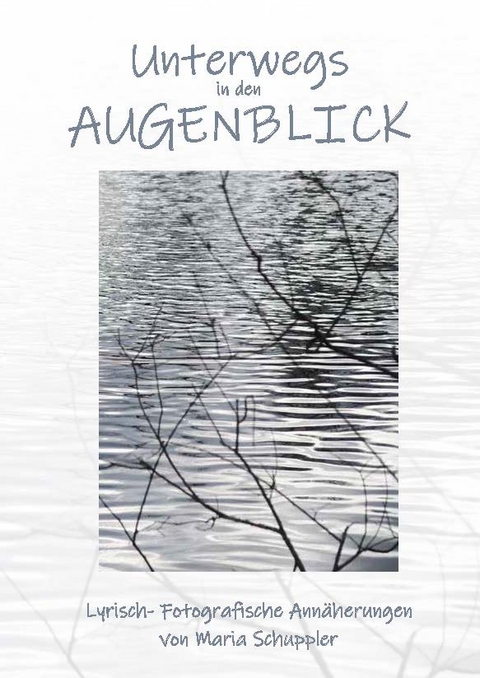 Unterwegs in den Augenblick - Maria Schuppler