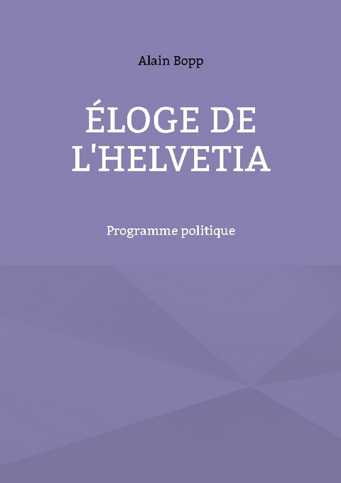 Éloge de l'Helvetia - Alain Bopp