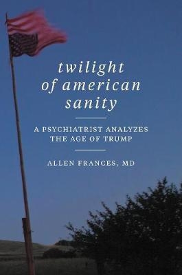 Twilight of American Sanity -  Allen Frances