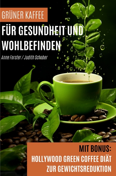 Grüner Kaffee für Gesundheit und Wohlbefinden - Anne Forster, Judith Schober
