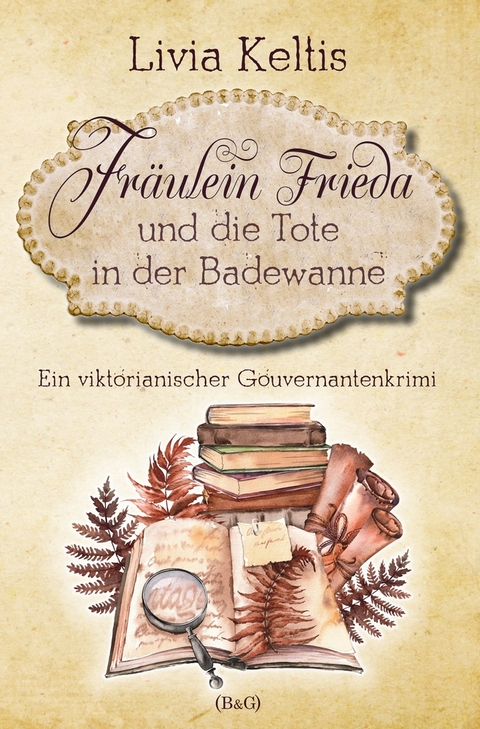 Fräulein Frieda und die Tote in der Badewanne - Livia Keltis