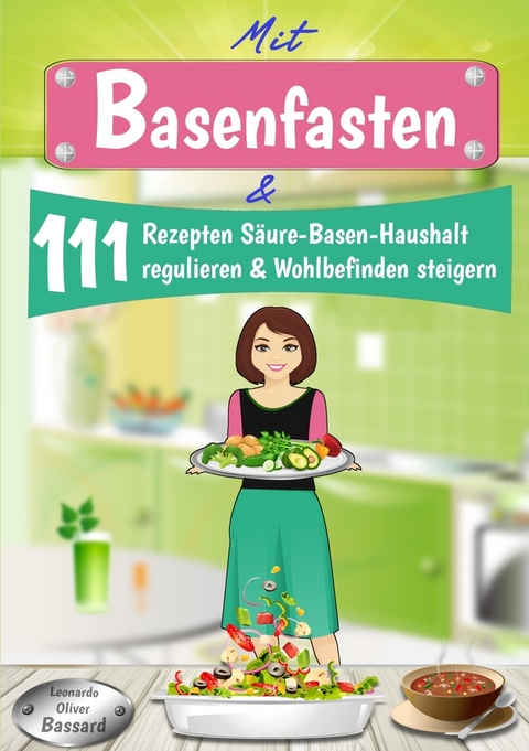 Mit Basenfasten & 111 Rezepten Säure-Basen-Haushalt regulieren & Wohlbefinden steigern - Leonardo Oliver Bassard