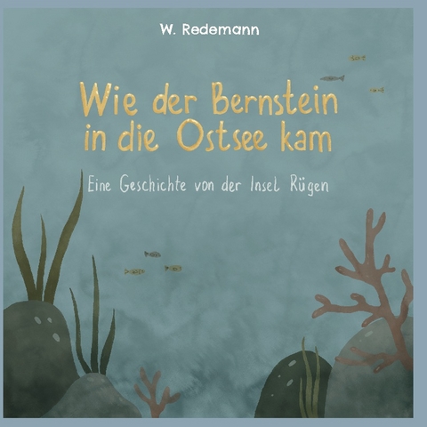 Wie der Bernstein in die Ostsee kam - W. Redemann