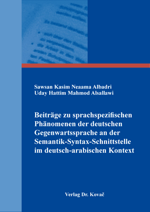 Beiträge zu sprachspezifischen Phänomenen der deutschen Gegenwartssprache an der Semantik-Syntax-Schnittstelle im deutsch-arabischen Kontext - Sawsan Kasim Neaama Albadri, Uday Hattim Mahmod Alsallawi