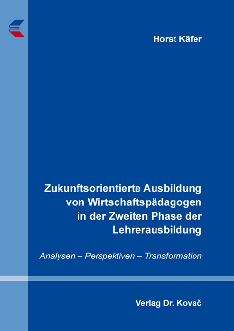 Zukunftsorientierte Ausbildung von Wirtschaftspädagogen in der Zweiten Phase der Lehrerausbildung - Horst Käfer