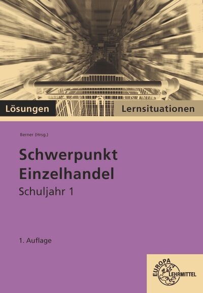 Lösungen Schwerpunkt Einzelhandel Lernsituationen Schuljahr 1 - Steffen Berner