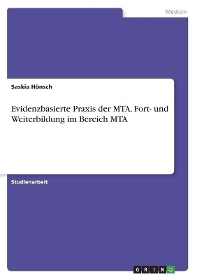 Evidenzbasierte Praxis der MTA. Fort- und Weiterbildung im Bereich MTA - Saskia HÃ¶nsch