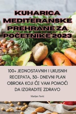 Kuharica Mediteranske Prehrane Za PoČetnike 2023 -  Marijan Pavic