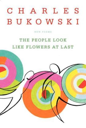 People Look Like Flowers At Last -  Charles Bukowski