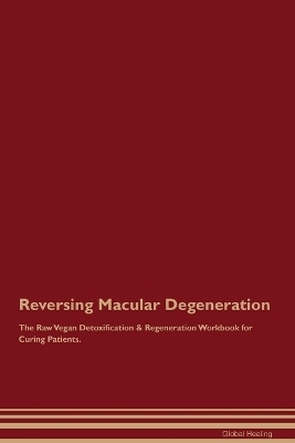 Reversing Macular Degeneration The Raw Vegan Detoxification & Regeneration Workbook for Curing Patients. - Global Healing