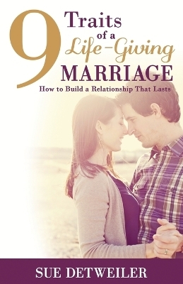 9 Traits of a Life-Giving Marriage - Sue Detweiler