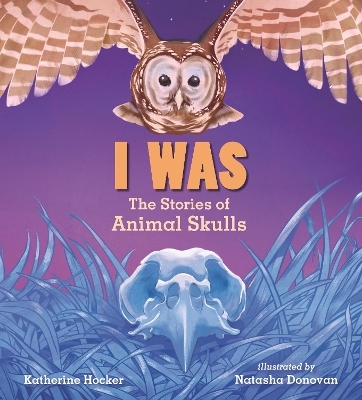 I Was: The Stories of Animal Skulls - Katherine Hocker