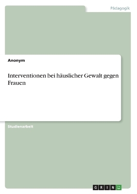 Interventionen bei hÃ¤uslicher Gewalt gegen Frauen -  Anonymous