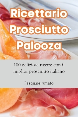 Ricettario Prosciutto Palooza -  Pasquale Amato