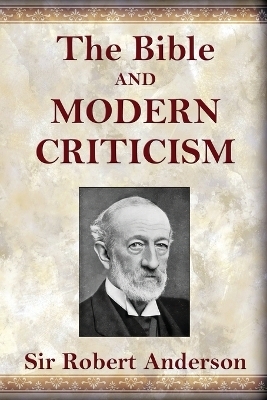 The Bible and Modern Criticism - Robert Anderson