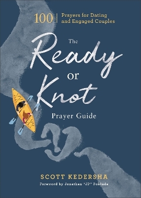 The Ready or Knot Prayer Guide – 100 Prayers for Dating and Engaged Couples - Scott Kedersha, Jonathan Pokluda