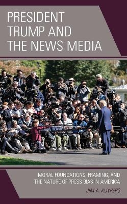 President Trump and the News Media - Jim A. Kuypers