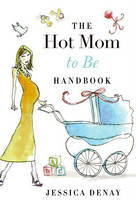Hot Mom to Be Handbook -  Jessica Denay