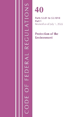 Code of Federal Regulations, Title 40 Protection of the Environment 52.01-52.1018, Revised as of July 1, 2022 -  Office of The Federal Register (U.S.)